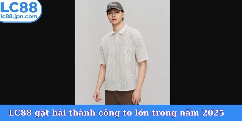 LC88 gặt hái thành công to lớn trong năm 2025