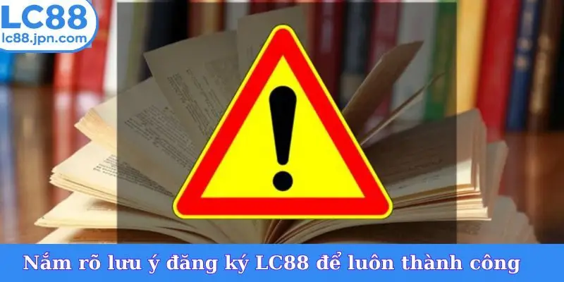 Nắm rõ lưu ý đăng ký LC88 để luôn thành công
